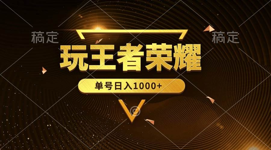绝对蓝海，玩王者荣耀赚钱，单账号日入1000+，全民项目-网赚资源网