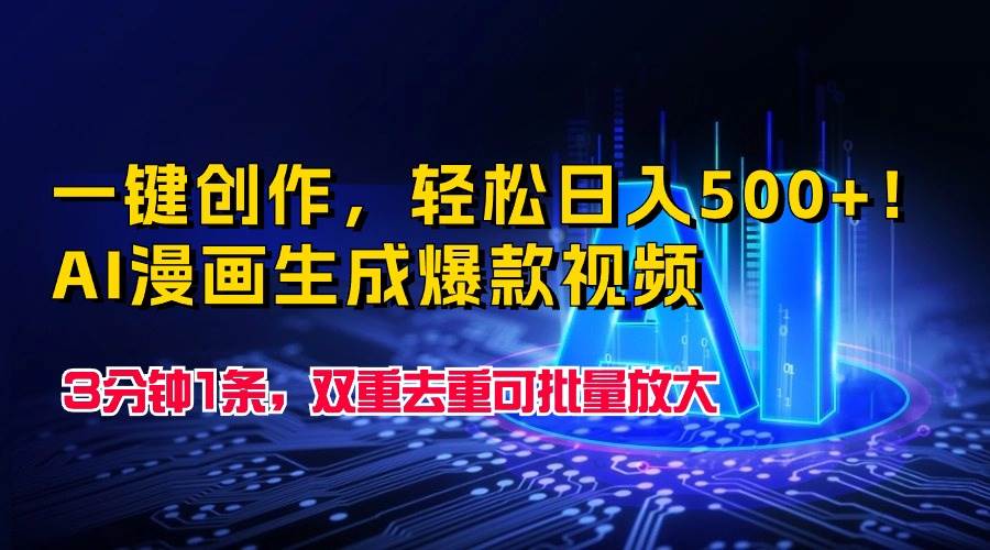 一键创作，轻松日入500+！AI漫画生成爆款视频，3分钟1条，双重去重可批…-网赚资源网