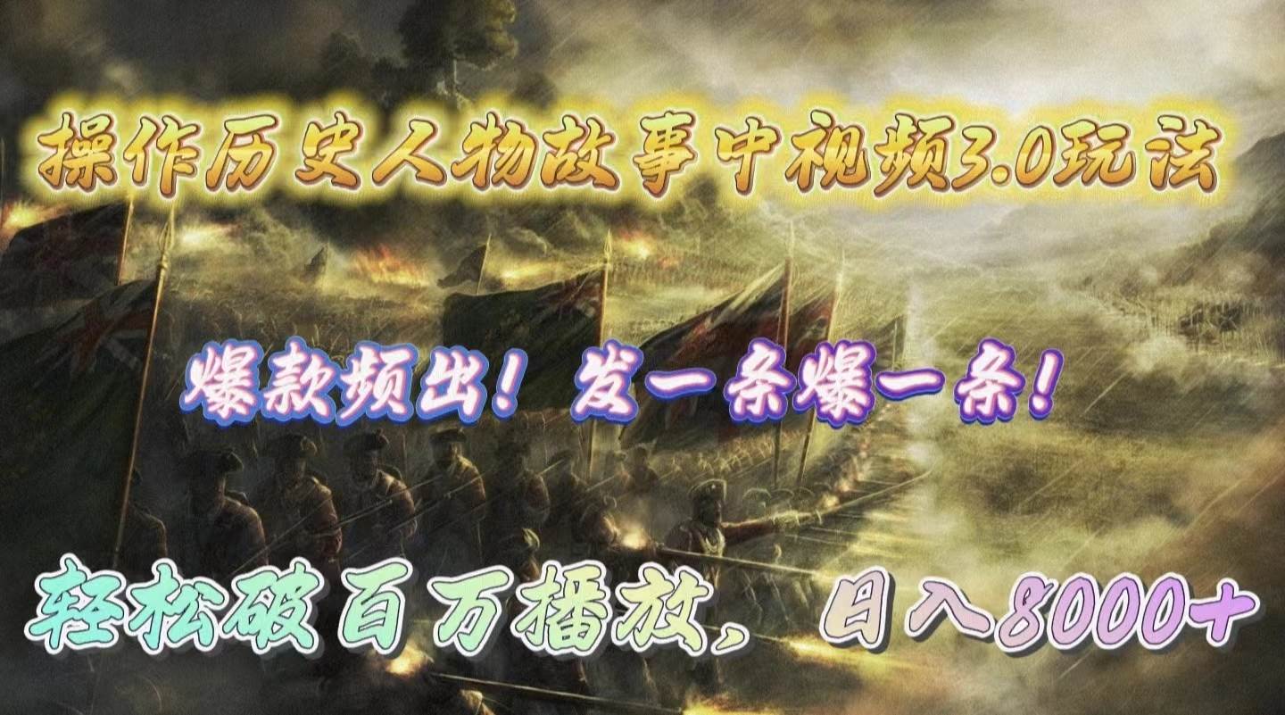 操作历史人物故事中视频3.0玩法，发一条爆一条！轻松破百万播放，日入8000+-网赚资源网