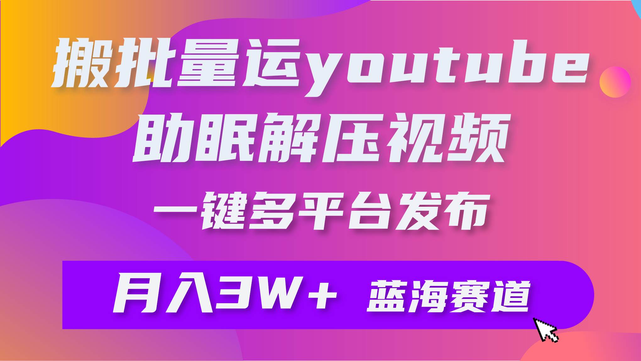 批量搬运YouTube解压助眠视频 一键多平台发布 月入2W+-网赚资源网
