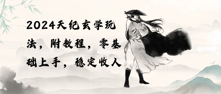 2024天纪玄学玩法，零基础上手，稳定收入（教程+工具）-网赚资源网