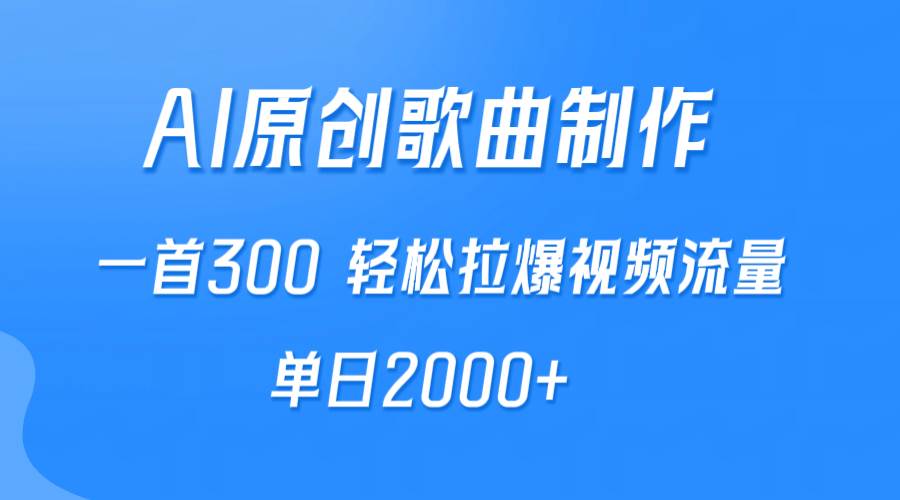 AI制作原创歌曲，一首300，轻松拉爆视频流量，单日2000+-网赚资源网