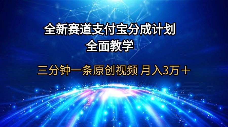 全新赛道  支付宝分成计划，全面教学 三分钟一条原创视频 月入3万＋-网赚资源网