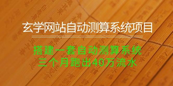 玄学网站自动测算系统项目：搭建一套自动测算系统，三个月跑出40万流水-网赚资源网