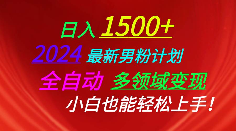 日入1500+，2024最新男粉计划，视频图文+直播+交友等多重方式打爆LSP…-网赚资源网