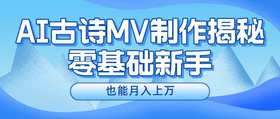 新手必看，利用AI制作古诗MV，快速实现月入上万-网赚资源网