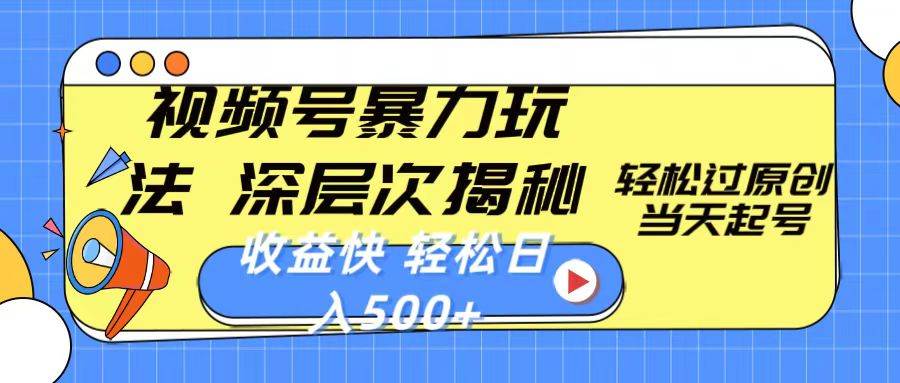 视频号暴力玩法，深层次揭秘,轻松过原创，当天起号，收益快，轻松日入500+-网赚资源网