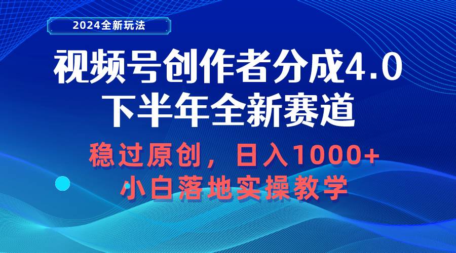 视频号创作者分成，下半年全新赛道，稳过原创 日入1000+小白落地实操教学-网赚资源网