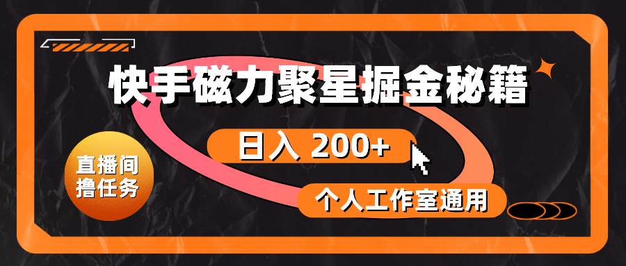快手磁力聚星掘金秘籍，日入 200+，个人工作室通用-网赚资源网