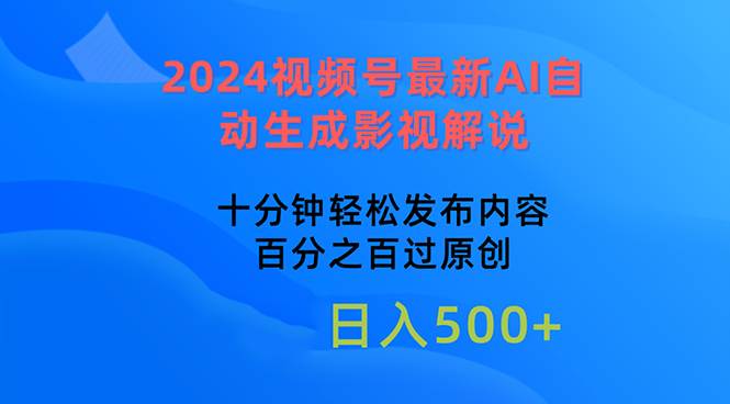 2024视频号最新AI自动生成影视解说，十分钟轻松发布内容，百分之百过原…-网赚资源网