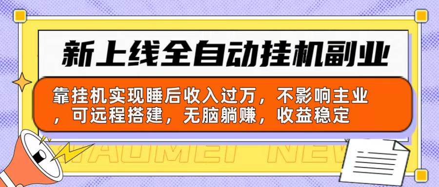 新上线全自动挂机副业：靠挂机实现睡后收入过万，不影响主业可远程搭建…-网赚资源网