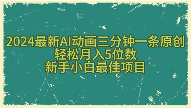 2024最新AI动画三分钟一条原创，轻松月入5位数，新手小白最佳项目-网赚资源网