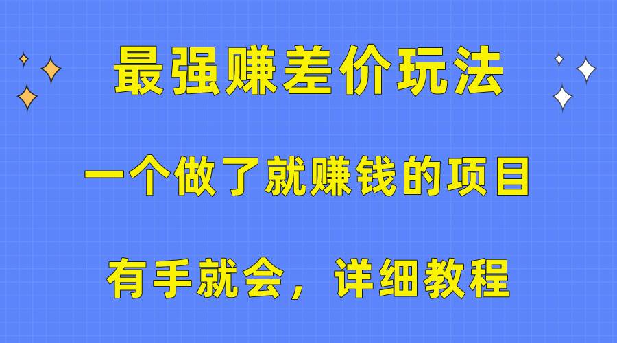 一个做了就赚钱的项目，最强赚差价玩法，有手就会，详细教程-网赚资源网
