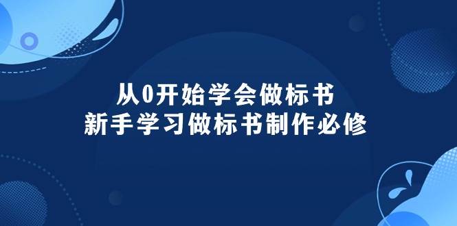 从0开始学会做标书：新手学习做标书制作必修（95节课）-网赚资源网