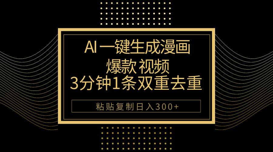 AI一键生成爆款漫画视频，3分钟1条双重去重100%过原创，粘贴复制日入500+-网赚资源网