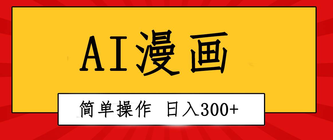 创意无限！AI一键生成漫画视频，每天轻松收入300+，粘贴复制简单操作！-网赚资源网