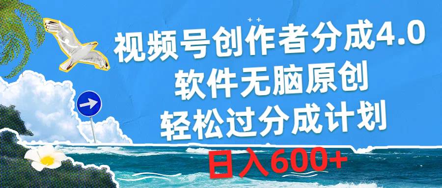视频号创作者分成4.0，软件无脑原创，轻松过分成计划，日入600+-网赚资源网