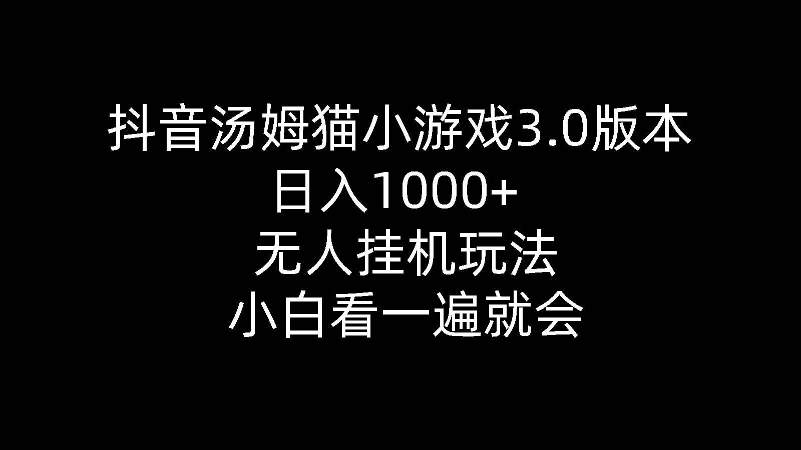 抖音汤姆猫小游戏3.0版本 ,日入1000+,无人挂机玩法,小白看一遍就会-网赚资源网
