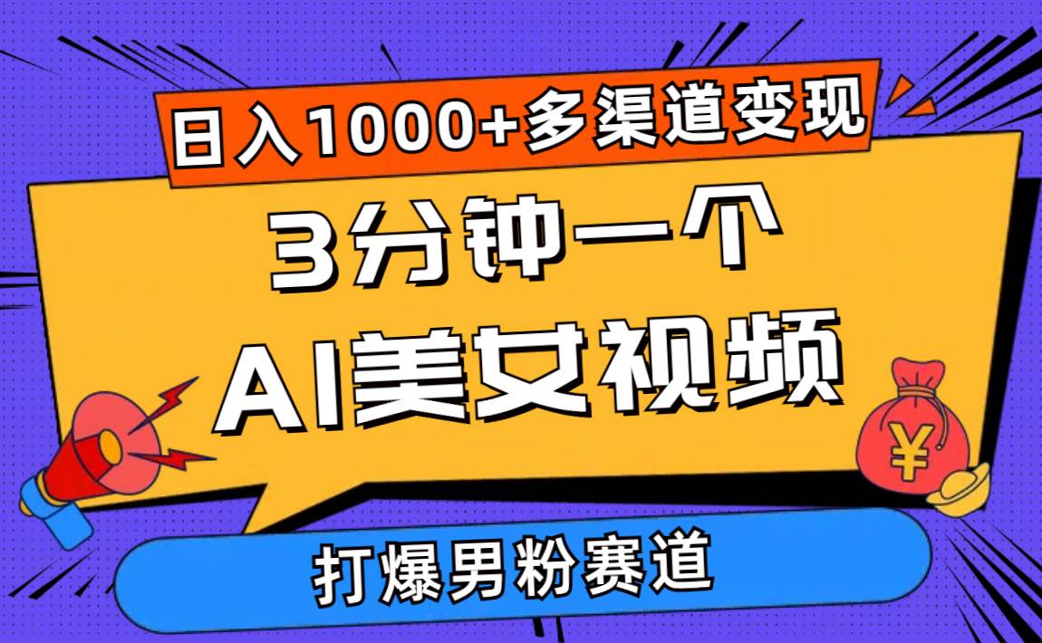 3分钟一个AI美女视频，打爆男粉流量，日入1000+多渠道变现，简单暴力，…-网赚资源网
