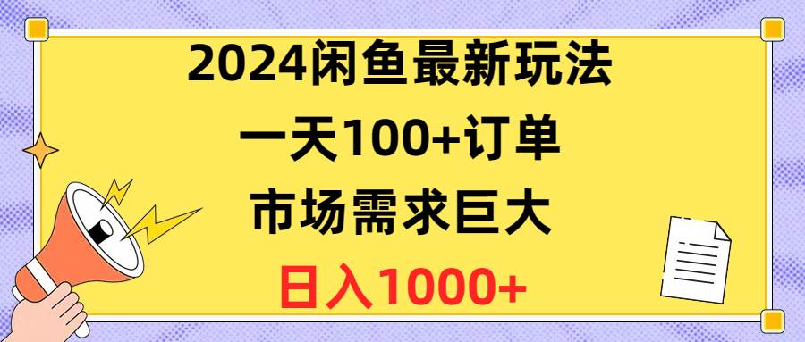 2024闲鱼最新玩法，一天100+订单，市场需求巨大，日入1400+-网赚资源网