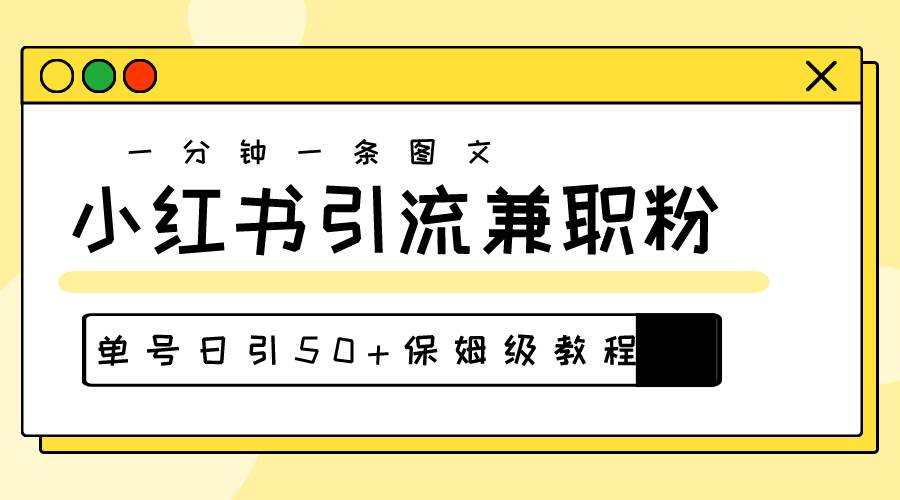 爆粉秘籍！30s一个作品，小红书图文引流高质量兼职粉，单号日引50+-网赚资源网