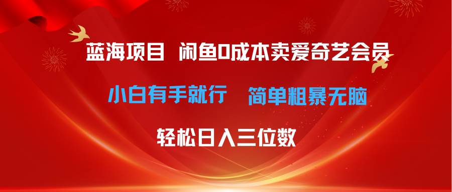 最新蓝海项目咸鱼零成本卖爱奇艺会员小白有手就行 无脑操作轻松日入三位数-网赚资源网