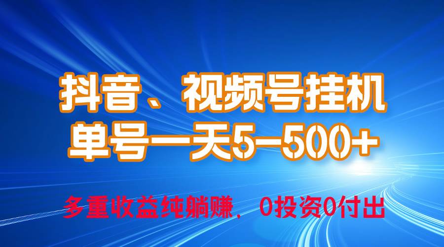 24年最新抖音、视频号0成本挂机，单号每天收益上百，可无限挂-网赚资源网
