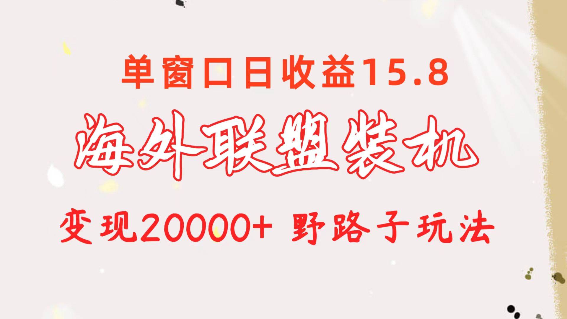 海外联盟装机 单窗口日收益15.8  变现20000+ 野路子玩法-网赚资源网