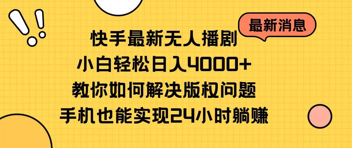 快手最新无人播剧，小白轻松日入4000+教你如何解决版权问题，手机也能…-网赚资源网