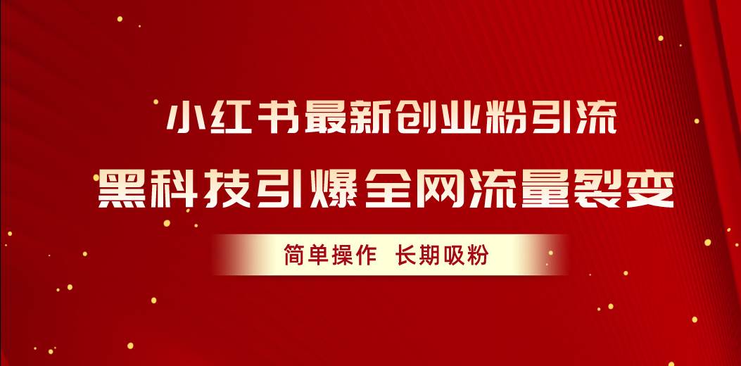 小红书最新创业粉引流，黑科技引爆全网流量裂变，简单操作长期吸粉-网赚资源网