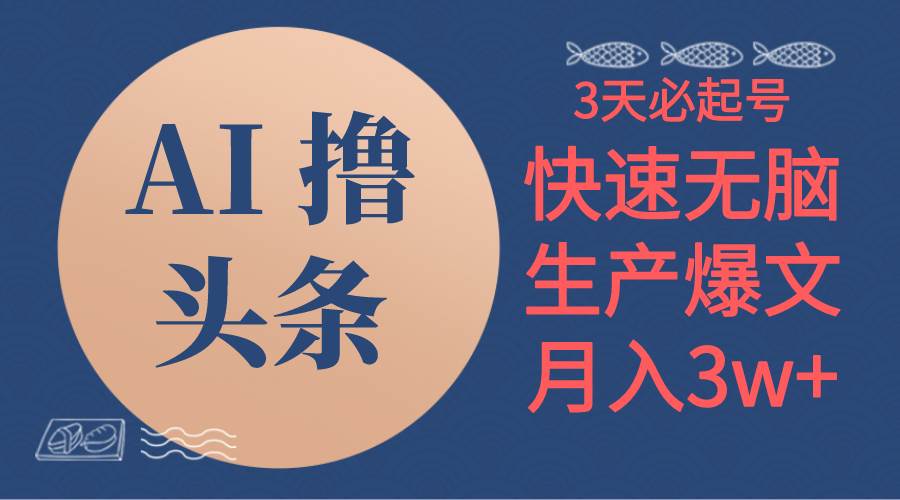 AI撸头条3天必起号，无脑操作3分钟1条，复制粘贴简单月入3W+-网赚资源网