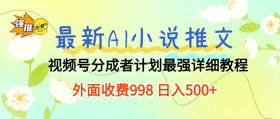最新AI小说推文视频号分成计划 最强详细教程  日入500+-网赚资源网