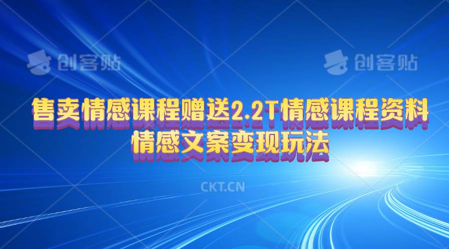 售卖情感课程，赠送2.2T情感课程资料，情感文案变现玩法-网赚资源网