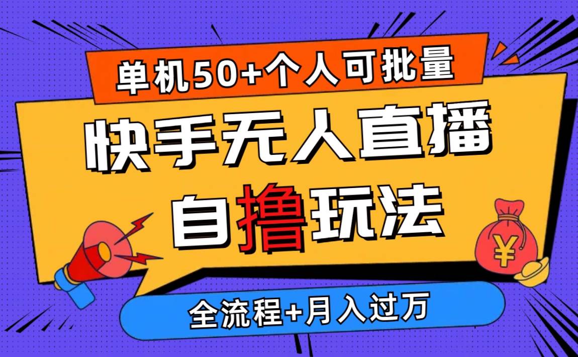 2024最新快手无人直播自撸玩法，单机日入50+，个人也可以批量操作月入过万-网赚资源网