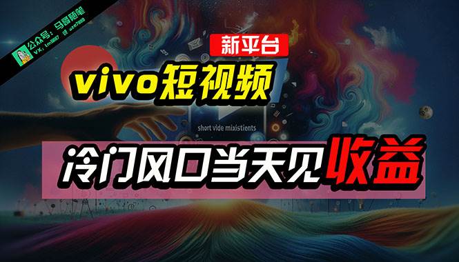 全新平台vivo短视频，新风口AI混剪无脑搬运，冷门风口当天见收益，7天…-网赚资源网