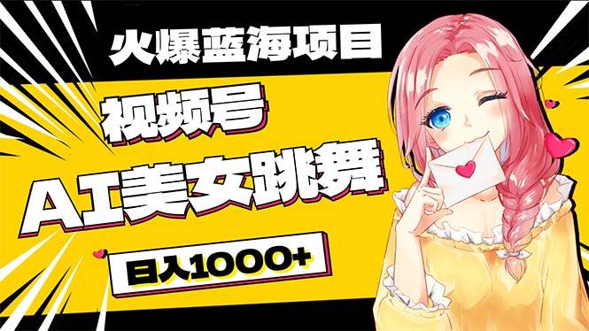 必入蓝海项目，AI美女跳舞视频号 零门槛、零投入，日入1000+-网赚资源网