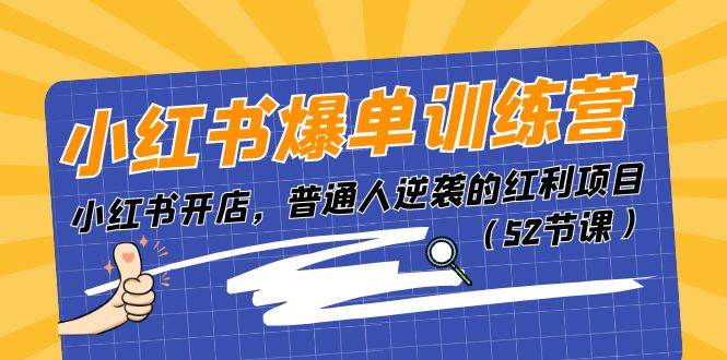 小红书爆单训练营，小红书开店，普通人逆袭的红利项目（52节课）-网赚资源网