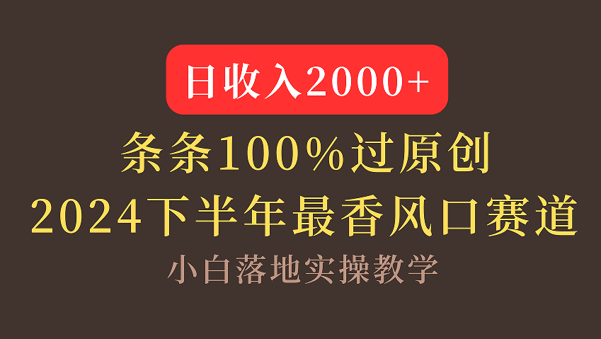 【2024下半年最香风口，日收入2000+，100%原创通过，小白也能轻松上手】-网赚资源网
