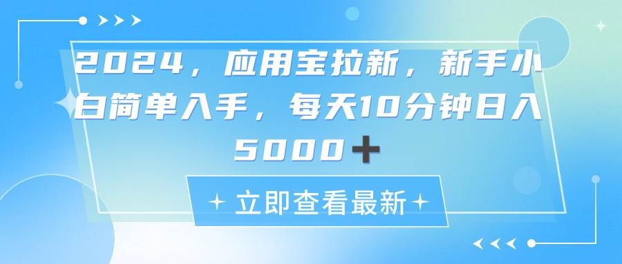 2024应用宝拉新，真正的蓝海项目，每天动动手指，日入5000+-网赚资源网
