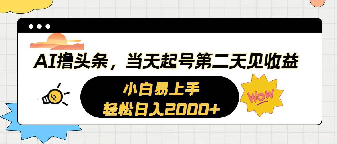 AI撸头条，当天起号，第二天见收益。轻松日入2000+-网赚资源网