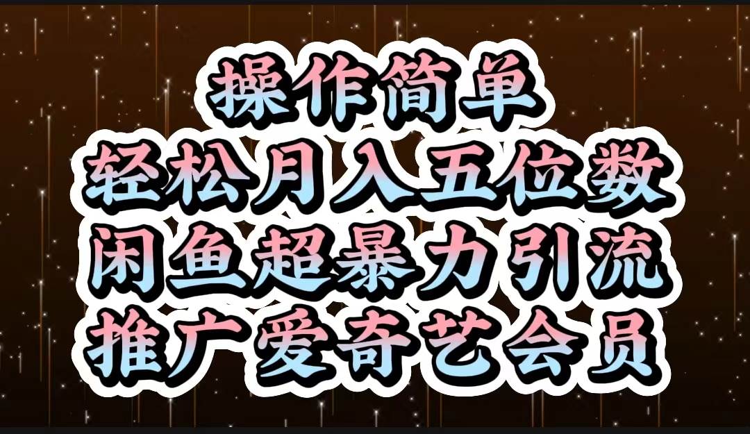 操作简单，轻松月入5位数，闲鱼超暴力引流推广爱奇艺会员-网赚资源网