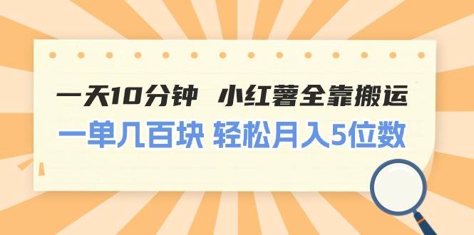 一天10分钟 小红薯全靠搬运  一单几百块 轻松月入5位数-网赚资源网