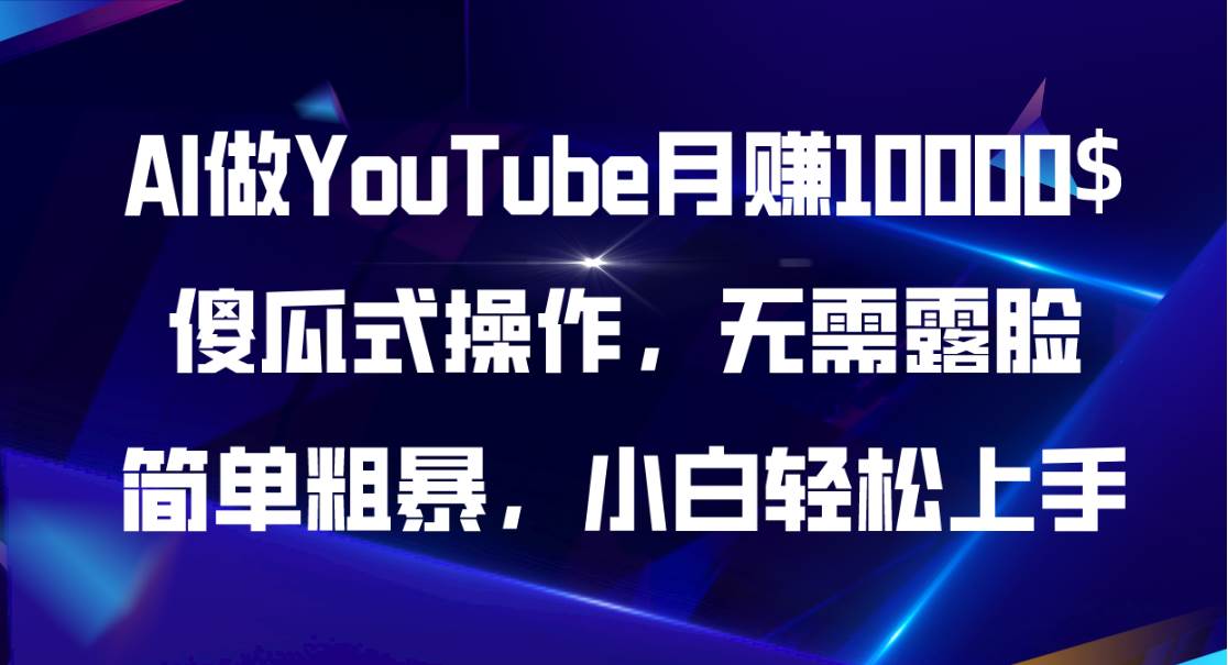 AI做YouTube月赚10000$，傻瓜式操作无需露脸，简单粗暴，小白轻松上手-网赚资源网