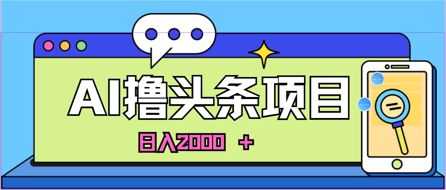 AI今日头条，当日建号，次日盈利，适合新手，每日收入超2000元的好项目-网赚资源网