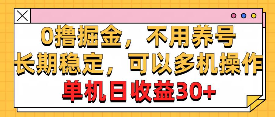0撸掘金，不用养号，长期稳定，可以多机操作，单机日收益30+-网赚资源网