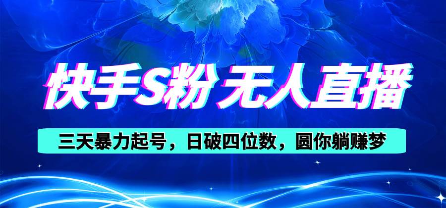 快手S粉无人直播教程，零粉三天暴力起号，日破四位数，小白可入-网赚资源网