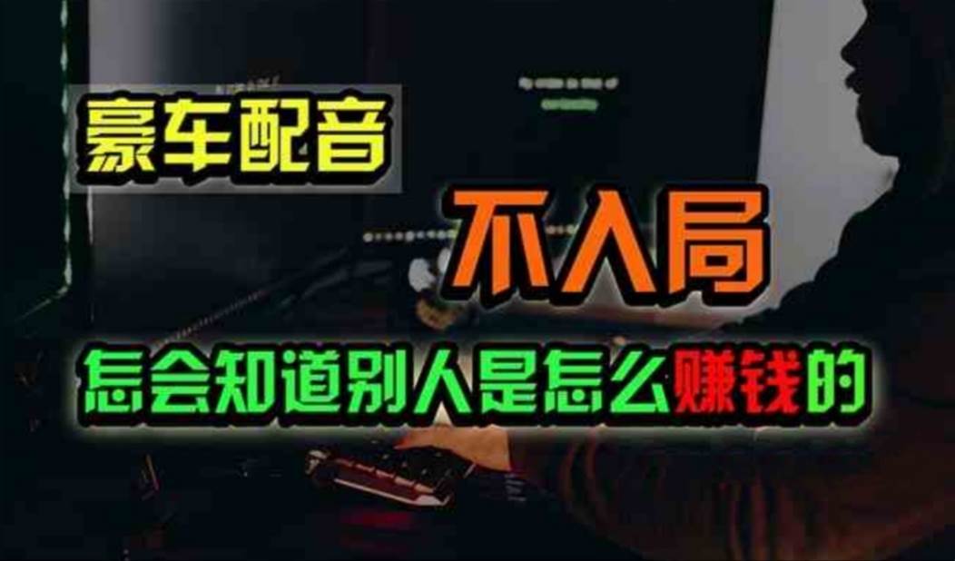 豪车配音，一个惊掉下巴，闷声发财的小生意，日赚500+-网赚资源网