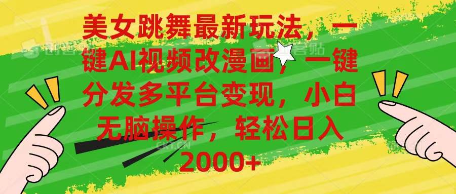 美女跳舞最新玩法，AI一键改漫画，一键分发多平台变现，小白无脑操作，…-网赚资源网