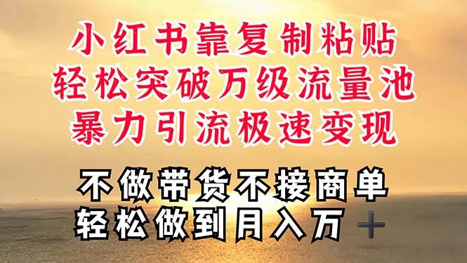 深层揭秘小红书，靠复制粘贴，一周突破万级流量池，无脑搬运，暴力引流…-网赚资源网