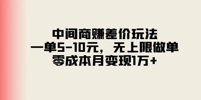 中间商赚差价玩法，一单5-10元，无上限做单，零成本月变现1万+-网赚资源网